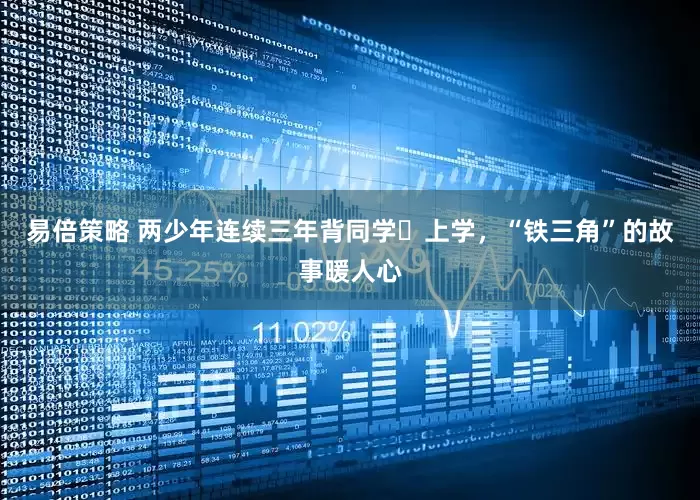 易倍策略 两少年连续三年背同学‍上学，“铁三角”的故事暖人心