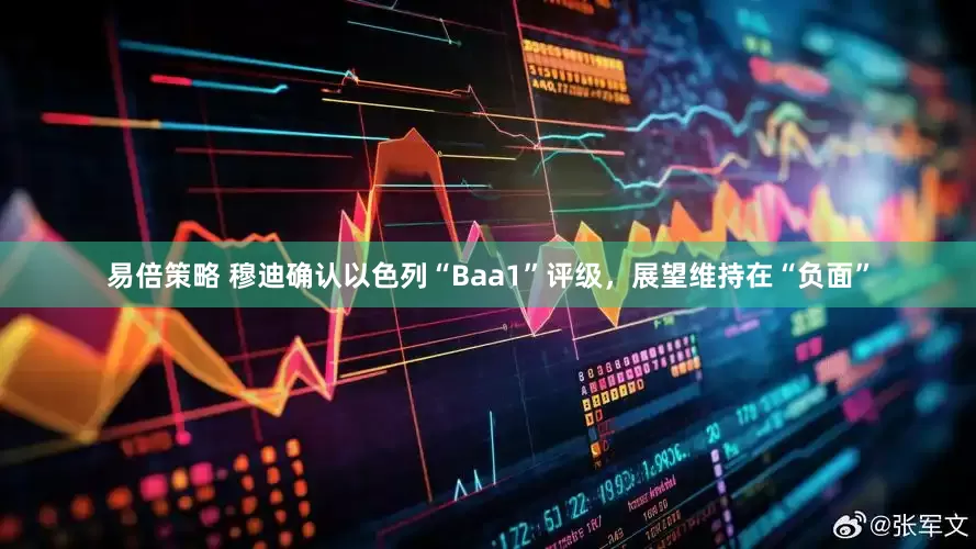 易倍策略 穆迪确认以色列“Baa1”评级，展望维持在“负面”
