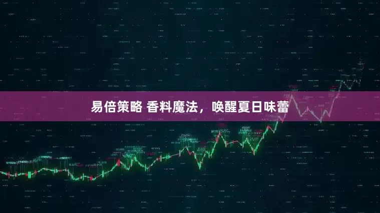 易倍策略 香料魔法，唤醒夏日味蕾
